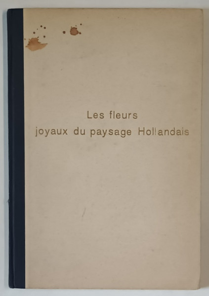 LES FLEURS JOYAUX DU PAYSAGE HOLLANDAIS , photo par W. HEYBROEK , texte par CHARLOTTE NOE , 1954