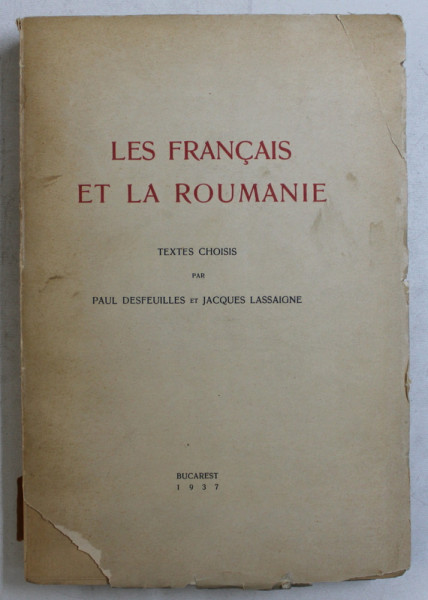 LES FRANCAIS ET LA ROUMANIE - TEXTES CHOISIS par PAUL DESFEUILLES et JACQUES LASSAIGNE , 1937