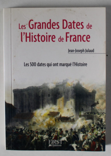 LES GRANDES DATES DE L ' HISTOIRE DE FRANCE par JEAN - JOSEPH JULAUD , LES 500 DATES QUI ONT MARQUE L ' HISTOIRE , 2006