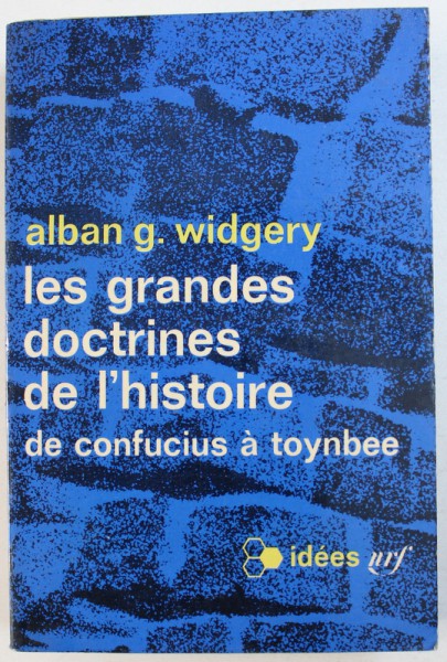 LES GRANDES DOCTRINES DE L ' HISTOIRE  - DE CONFUCIUS A TOYNBEE par ALBAN G. WIDGERY , 1965