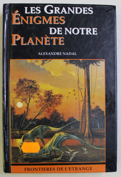 LES GRANDES ENIGMES DE NOTRE PLANETE par ALEXANDRE NADAL , 1994
