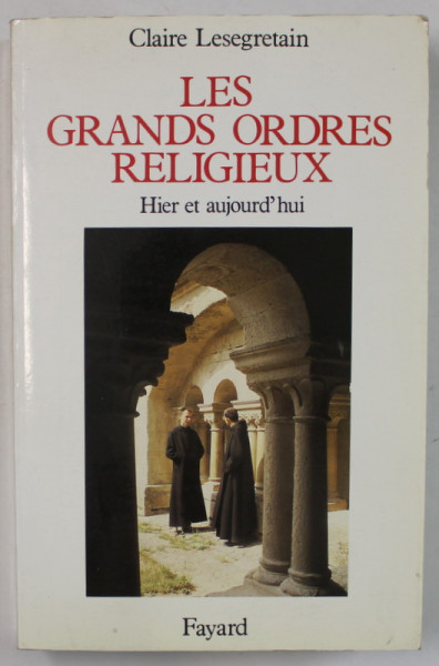 LES GRANDS ORDRES RELIGIEUX , HIER ET AUJOURD ' HUI par CLAIRE LESEGRETAIN , 1990