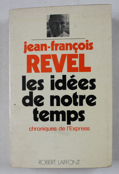 LES IDEES DE NOTRE TEMPS par JEAN - FRANCOIS REVEL  - CHRONIQUES DE L 'EXPRESS 1966 -1971 , APARUTA 1972