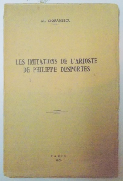 LES IMITATIONS DE L'ARIOSTE DE PHILIPPE DESPORTES par AL. CIORANESCU , 1936