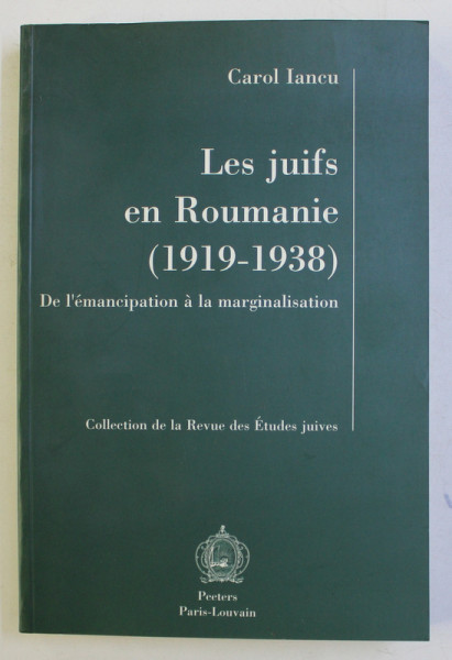 LES JUIFS EN ROUMANIE ( 1919 - 1938 ) , DE L ' EMANCIPATION A LA MARGINALISATION par CAROL IANCU , 1996 *DEDICATIE