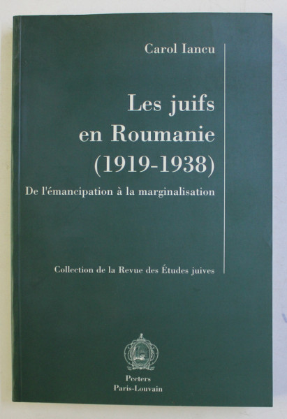 LES JUIFS EN ROUMANIE ( 1919 - 1938 ) , DE L ' EMANCIPATION A LA MARGINALISATION par CAROL IANCU , 1996 *DEDICATIE