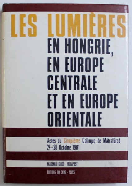 LES  LUMIERES  EN HONGRIE , EN EUROPE CENTRALE ET EN EUROPE ORIENTALE , ACTES DU CINQUIEME  COLLOQUE  DE MATRAFURED , 24 - 28 OCTOBRE 1981 , 1984