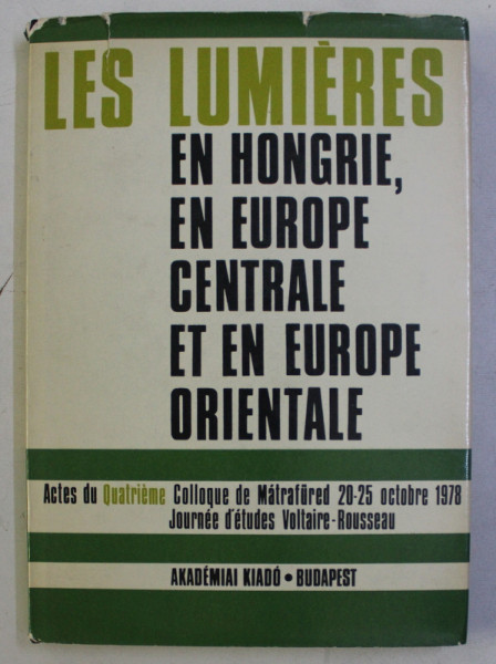 LES LUMIERES EN HONGRIE , EN EUROPE CENTRALE ET EN EUROPE ORIENTALE , ACTES DU QUATRIEME COLLOQUE DE MATRAFURED 20-25 OCTOBRE 1978 , 1981