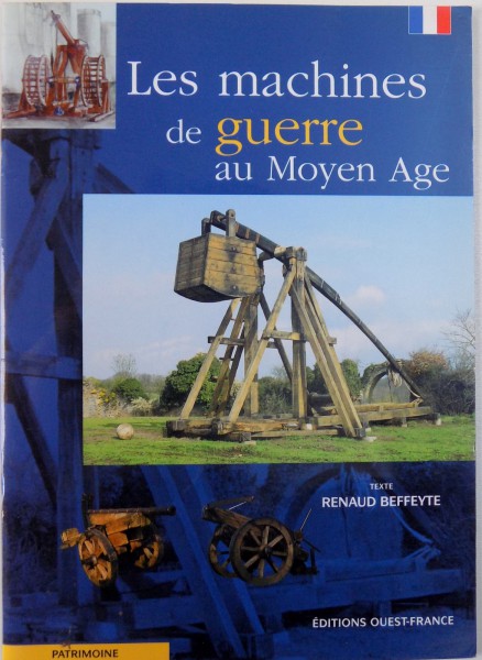 LES MACHINES DE GUERRE AU MOYEN AGE par RENAUD BEFFEYTE , 2000