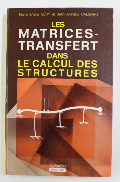 LES MATRICES-TRANSFERT DANS LE CALCUL DES STRUCTURES by PIERRE MARIE GERY / JEAN-ARMAND CALGARO , 1973