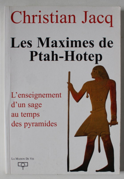 LES MAXIMES DE PTAH - HOTEP par CHRISTIAN JACQ , L ' ENSEIGNEMENT D ' UN SAGE AU TEMPS DES PYRAMIDES par CHRISTIAN JACQ , 2004