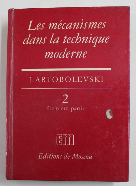 LES MECANISMES DANS LA TECHNIQUE MODERNE , MECANISMES A LEVIERS , TOME 2 , PREMIERE  PARTIE par I. ARTOBOLEVSKI , 1976
