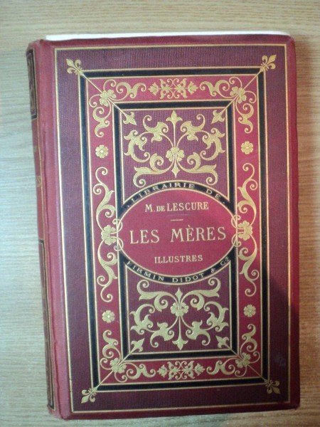 LES MERES ILLUSTRES ETUDES MORALES ET PORTRAITS D'HISTOIRE INTIME par M. DE LESCURE , Paris 1882