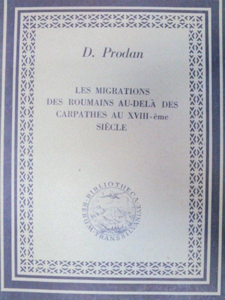 LES MIGRATIONS DES ROUMAINES AU DELA DES CARPATHES AU XVIII-EME SIECLE-D. PRODAN  1945