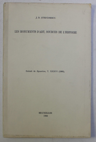 LES MONUMENTS D ' ART , SOURCES DE L ' HISTOIRE par J. D. STEFANESCU , 1966 *DEDICATIE