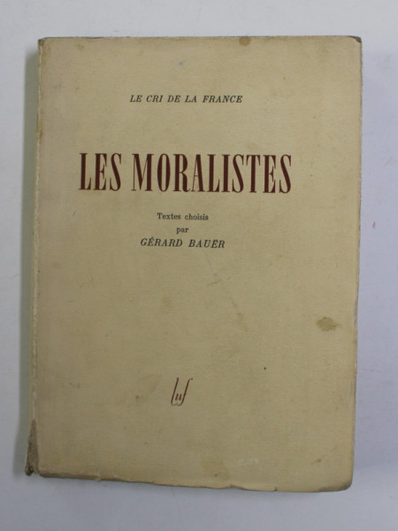 LES MORALISTES - textes choisis par GERARD BAUER , 1944, PREZINTA SUBLINIERI CU CREION COLORAT *