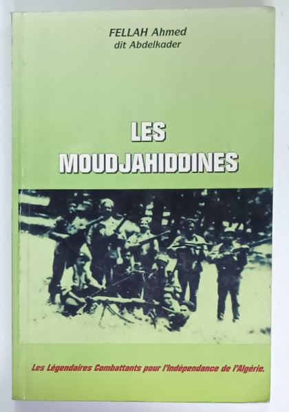 LES MOUDJAHIDDINES par FELLAH  AHMED dit ABDELKADER , 2010 , PREZINTA  URME DE UZURA SI DE INDOIRE