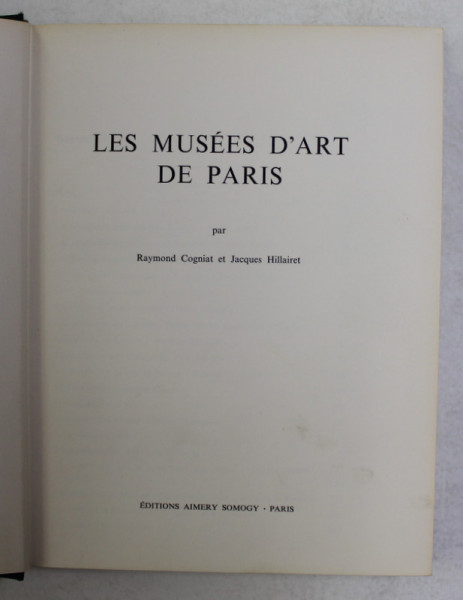 LES MUSEES D 'ART DE PARIS  ( GUIDES ARTISTIQUES SOMOGY) par RAYMOND COGNIAT et JACQUES HILLAIRET , 1967