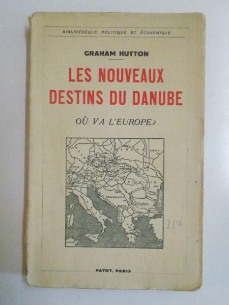 LES NOUVEAUX DESTINS DU DANUBE OU VA L'EUROPE? par GRAHAM HUTTON, PARIS  1939