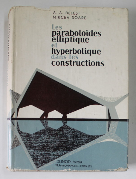 LES PARABOLOIDES ELLIPTIQUE ET HYPERBOLIQUE DANS LES CONSTRUCTIONS par A. A. BELES si MIRCEA SOARE , 1967