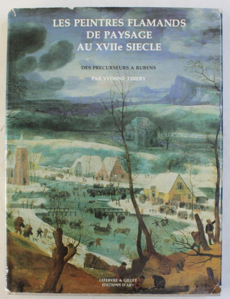 LES PEINTRES FLAMANDS DE PAYSAGE AU XVII SIECLE - DES PRECURSEURS A RUBENS par YVONNE THIERY