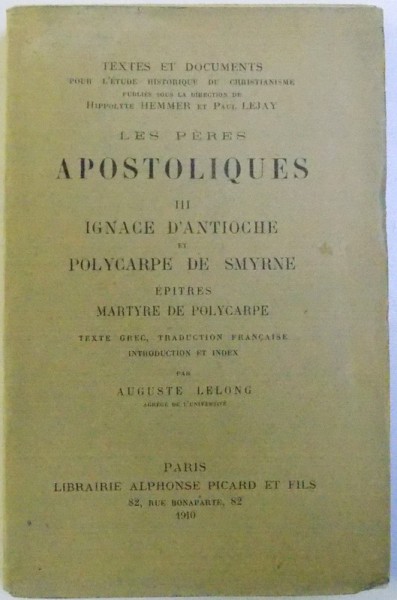 LES PERES APOSTOLIQUES  VOL. III  - IGNACE D ' ANTIOCHE et POLYCARPE DE SMYRNE , epitres MARTYRE DE POLYCARPE par AUGUSTE LELONG ,  EDITIE BILINGVA FRANCEZA   - LATINA , 1910