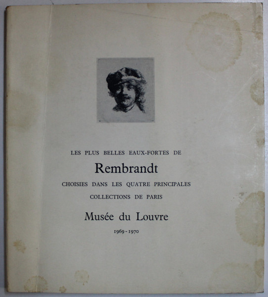 LES PLUS BELLES EAUX - FORTES DE REMBRANDT CHOISIES DANS LES QUATRE PRINCIPALES COLLECTION DE PARIS , MUSEE DU LOUVRE , 1969 - 1970 ,   PREZINTA HALOURI DE APA SI URME DE UZURA *