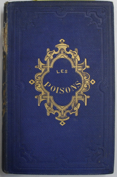 LES POISONS par ARTHUR MANGIN , CARTEA TRATEAZA ISTORICUL OTRAVURILOR , PLANTELE OTRAVITOARE SI HALUCINOGENE , SUBSTANTELE FOLOSITE LA PREPARARE , ETC. , 1869  , CONTINE STAMPILA LUI GEORGE JOANNID  *