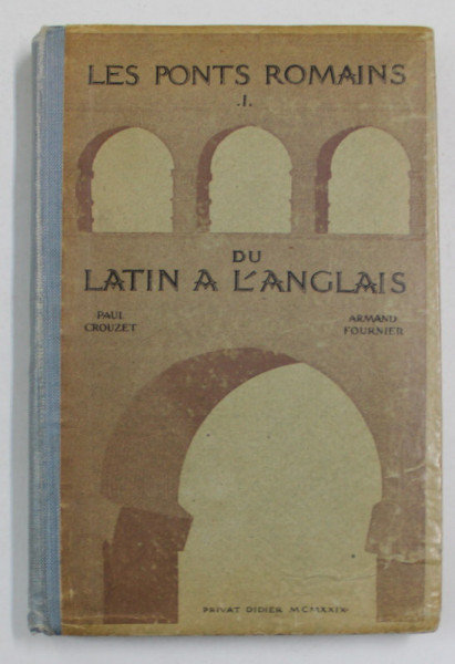 LES PONTS ROMAINS , I . DU LATIN A L 'ANGLAIS par PAUL CROUZET et ARMAND FOURNIER , 1929