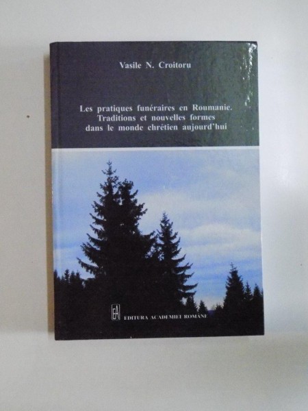 LES PRATIQUES FUNERAIRES EN ROUMANIE. TRADITIONS ET NOUVELLES FORMES DANS LE MONDE CHRETIEN AUJOURD'HUI de VASILE N. CROITORU, 2012, DEDICATIE