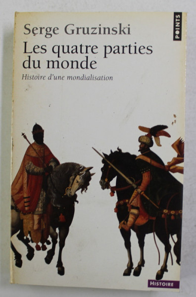 LES QUATRE PARTIES DU MONDE - HISTOIRE D 'UNE MONDIALISATION par SERGE GRUZINSKI , 2004