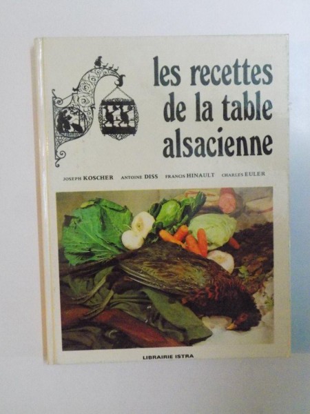 LES RECETTES DE LA TABLE ALSACIENNE de JOSEPH KPSCHER , ANTOINE DISS , FRANCIS HINAULT , CHARLES EULER , 1969