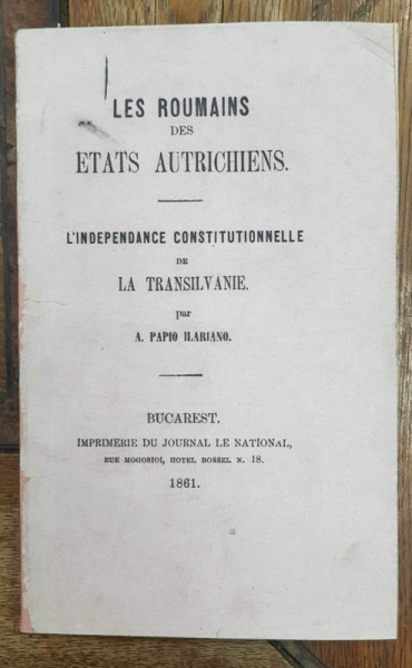 LES ROMAINS DES ETATS AUSTRICHIENS - L'INDEPENDENCE CONSTITUTIONNELLE DE LA TRANSILVANIE, par A. PAPIO ILARIANO, BUCHAREST 1861
