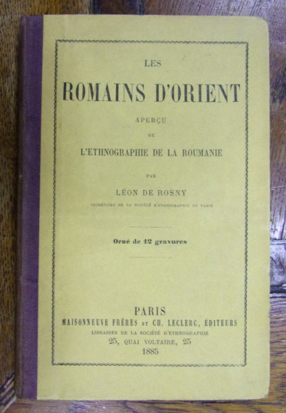 LES ROMAINS D'ORIENT  APERCU DE L' ETHNOGRAPHIE DE LA ROUMANIE , LEON  DE ROSNY, PARIS 1885