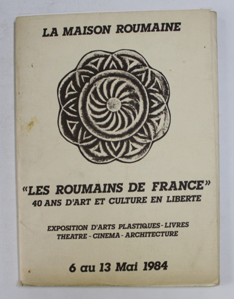 LES ROUMAINS DE FRANCE - 40 ANS D'ART ET CULTURE EN LIBERTE - EXPOSITION D 'ARTS PLASTIQUES - LIVRES , THEATRE , CINEMA , ARCHITECTURE , 6 AU 13 MAI 1984
