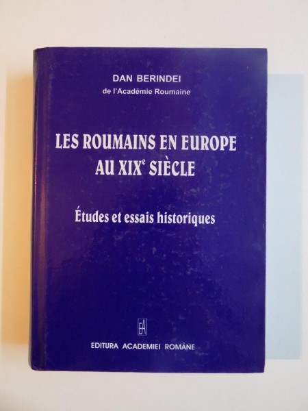 LES ROUMAINS EN EUROPE AU XIX SIECLE , ETUDES ET ESSAIS HISTORIQUES de DAN BERINDEI 2008