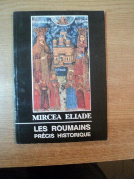 LES ROUMAINS PRECIS HISTORIQUE  de MIRCEA ELIADE , Bucarest 1992