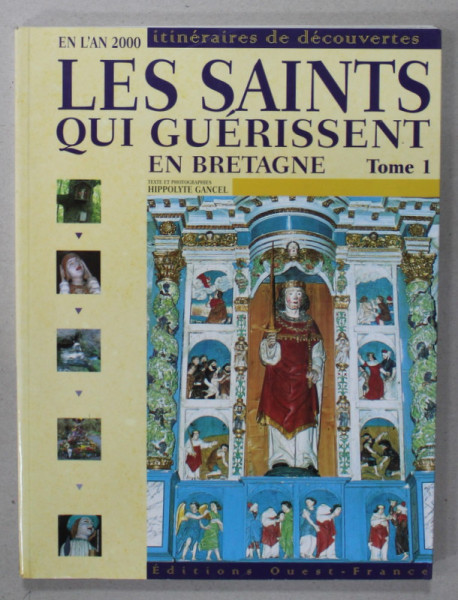 LES SAINTS QUI GUERISSENT EN BRETAGNE , TOME I  , ITINERAIRES DE DECOUVERTS , 2000