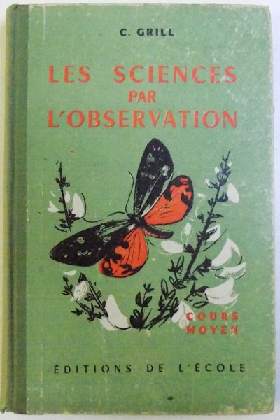 LES SCIENCES PAE L ' OBSERVATION pour COURS MOYEN et COURS SUPERIEUR  par C. GRILL , 1957