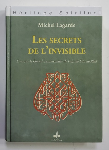 LES SECRETS DE L 'INVISIBLE - ESSAI SUR LE GRAND COMMENTAIRE DE FAHR AL - DIN AL - RAZI ( 1149 - 1209 ) par MICHEL LAGARDE , 2008