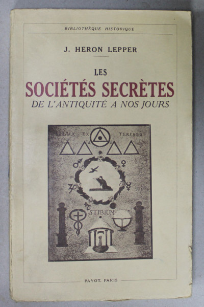 LES SOCIETES SECRETES DE L 'ANTIQUITE A NOS JOURS par J. HERON LEPPER , 1936