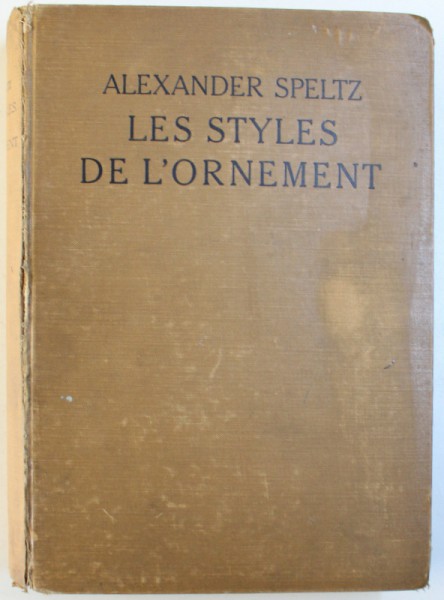 LES STYLES DE L ' ORNEMENT  DEPUIS LES TEMPS PREHISTORIQUES JUSQU ' AU MILIEU DU XIX eme SIECLE par ALEXANDRE SPELTZ , 1930