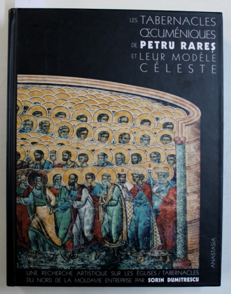 LES TABERNACLES OECUMENIQUES DE PETRU RARES ET LEUR MODELE CELESTE  par SORIN DUMITRESCU , 2003 , DEDICATIE*