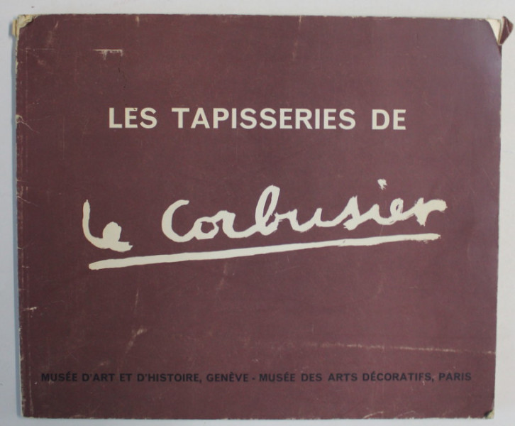 LES TAPISSERIES DE LE CORBUSIER , CATALOG DE EXPOZITIE IN LIMBA FRANCEZA , 1975