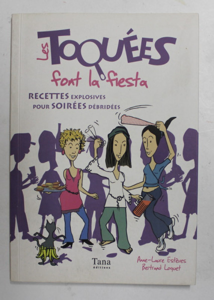 LES TOQUEES FONT LA FIESTA - RECETTES EXPLOSIVES POUR SOIREES DEBRIDEES par ANNE - LAURE ESTEVES et BERTRAND LOQUET , 2007