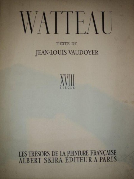 LES TRESORS DE LA PEINTURE FRANCAISE ALBERT SKIRA EDITUR A PARIS,XVIII SICLE-WATTEAU