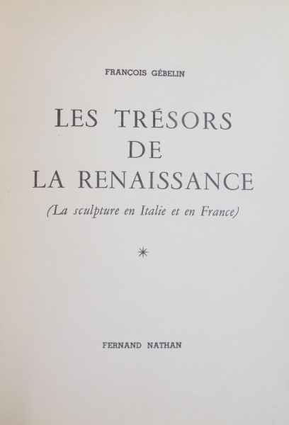 LES TRESORS DE LA RENAISSANCE ( LA SCULPTURE EN ITALIE ET EN FRANCE ) par FRANCOIS GEBELIN