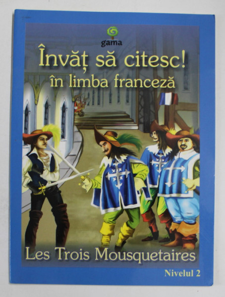 LES TROIS MOUSQUETAIRES d ' apres ALEXANDRE DUMAS, COLECTIA '' INVAT SA CITESC! IN LIMBA FRANCEZA '',  2011
