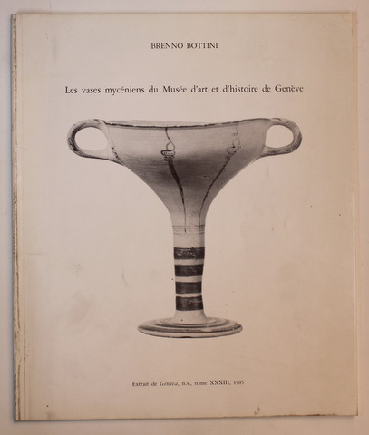 LES VASES MYCENIENS DU MUSEE D 'ART ET D 'HISTOIRE DE GENEVE par BRENNO BOTTINI , 1985