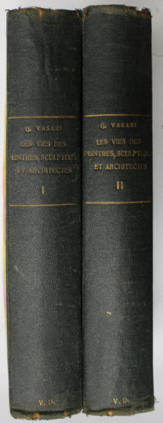 LES VIES DES PLUS EXCELLENTS PEINTRES , SCULPTEURS ET ARCHITECTES par GIORGIO VASARI , DEUX VOLUMES , EDITIE DE INCEPUT DE SECOL XX